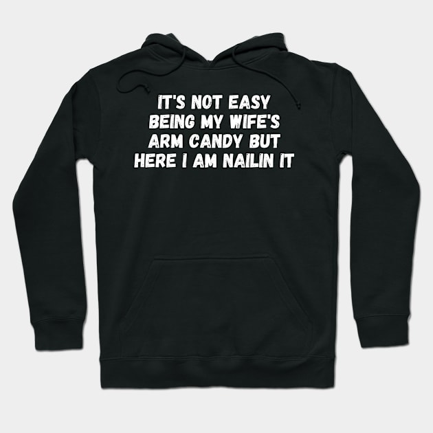 it's not easy being my wife's arm candy but here i am nailin Hoodie by manandi1